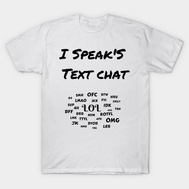 I speak Text Chat Funny tee gift LOL T-Shirt by KicksNgigglesprints